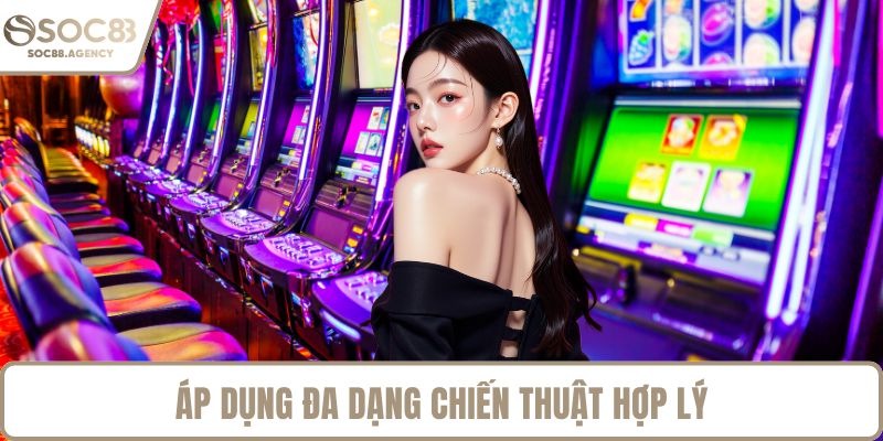 Áp dụng đa dạng chiến thuật hợp lý