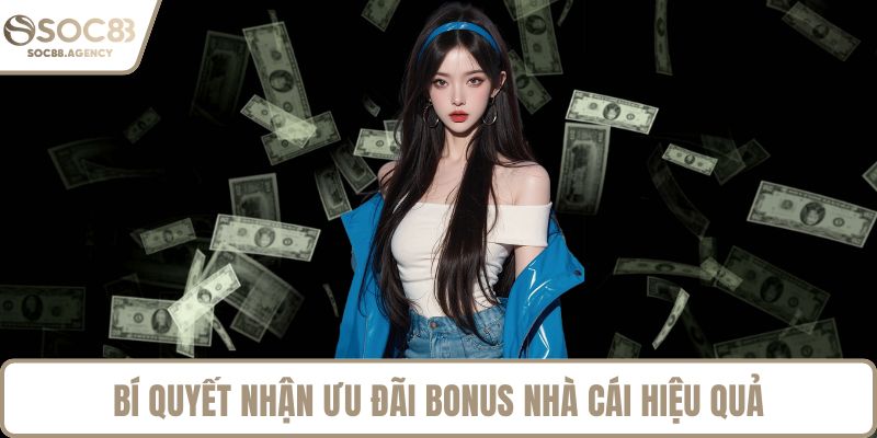 Bí quyết nhận ưu đãi bonus nhà cái hiệu quả