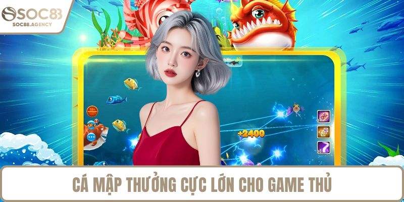 Cá mập thưởng cực lớn cho game thủ