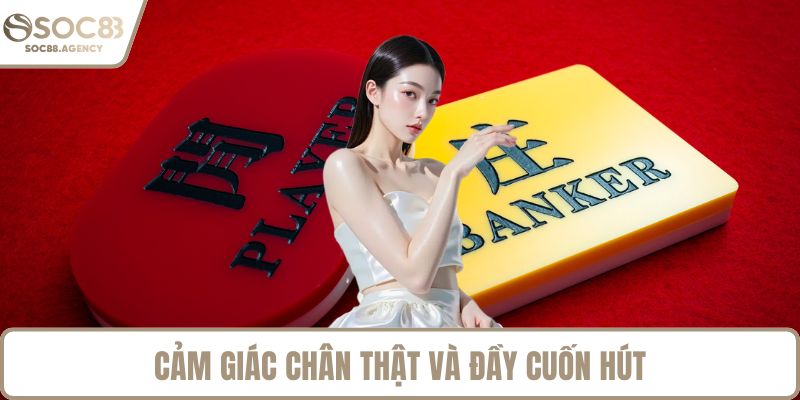 Cảm giác chân thật và đầy cuốn hút