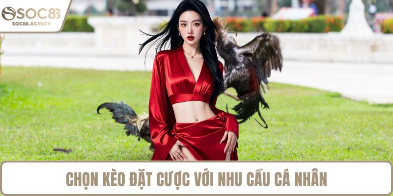 Chọn kèo đặt cược với nhu cầu cá nhân