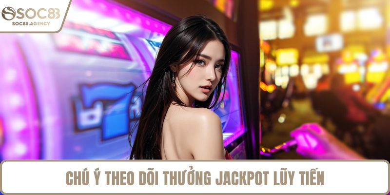 Chú ý theo dõi thưởng jackpot lũy tiến