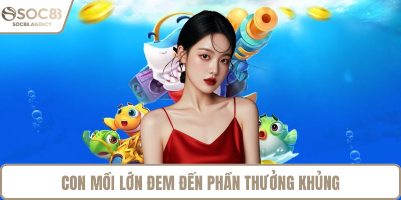 Con mồi lớn đem đến phần thưởng khủng