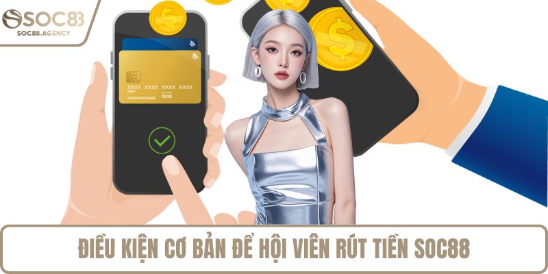 Điều kiện cơ bản để hội viên rút tiền SOC88