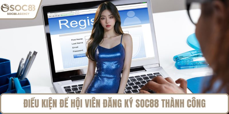 Điều kiện để hội viên đăng ký SOC88 thành công
