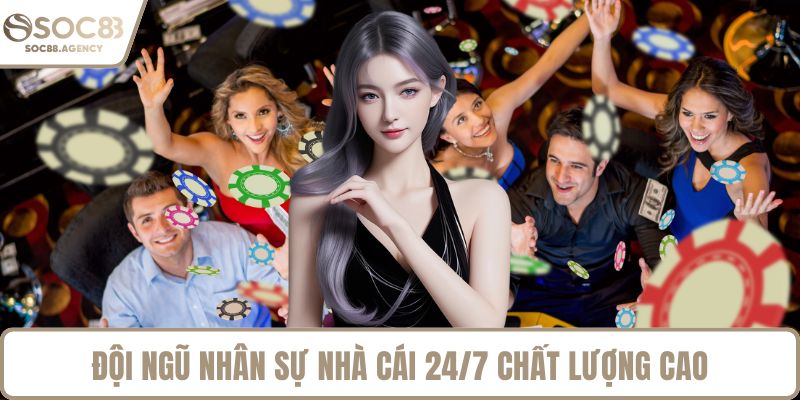 Đội ngũ nhân sự nhà cái 24/7 chất lượng cao