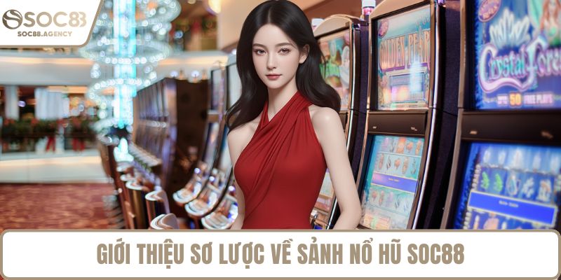 Giới thiệu sơ lược về sảnh nổ hũ SOC88
