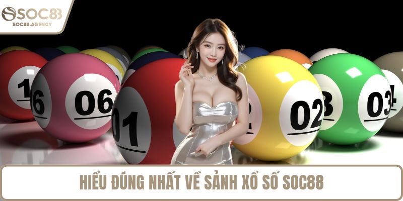 Hiểu đúng nhất về sảnh xổ số SOC88