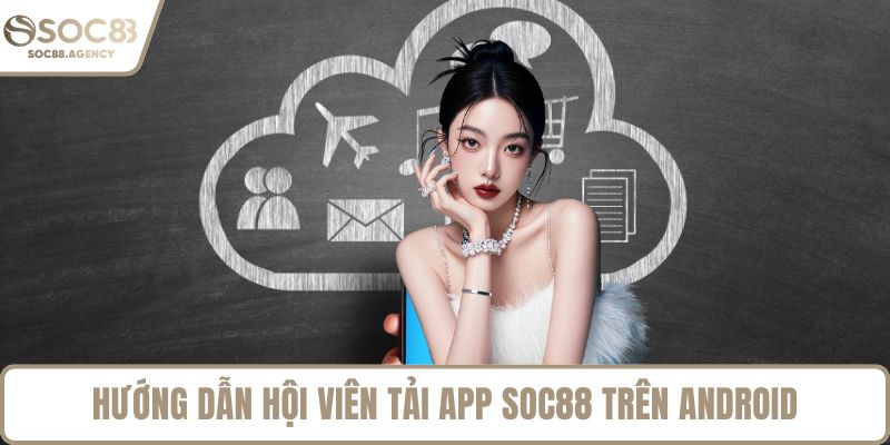 Hướng dẫn hội viên tải app SOC88 trên Android