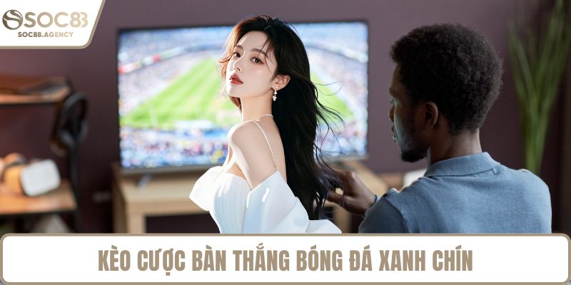 Kèo cược bàn thắng bóng đá xanh chín