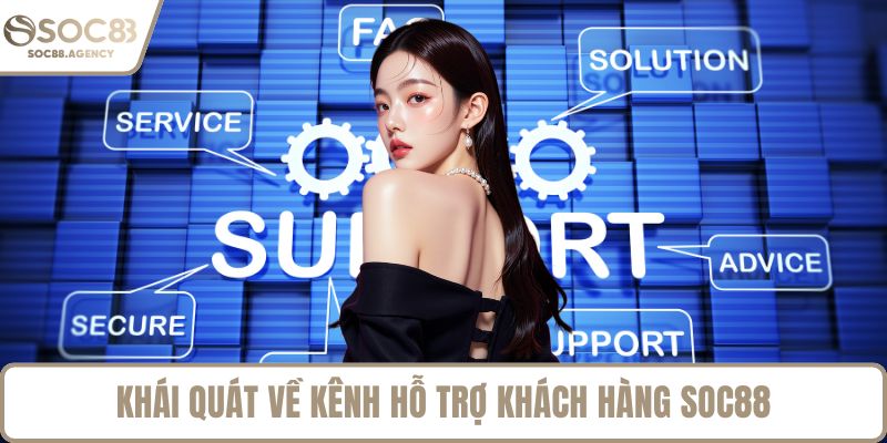 Khái quát về kênh hỗ trợ khách hàng SOC88
