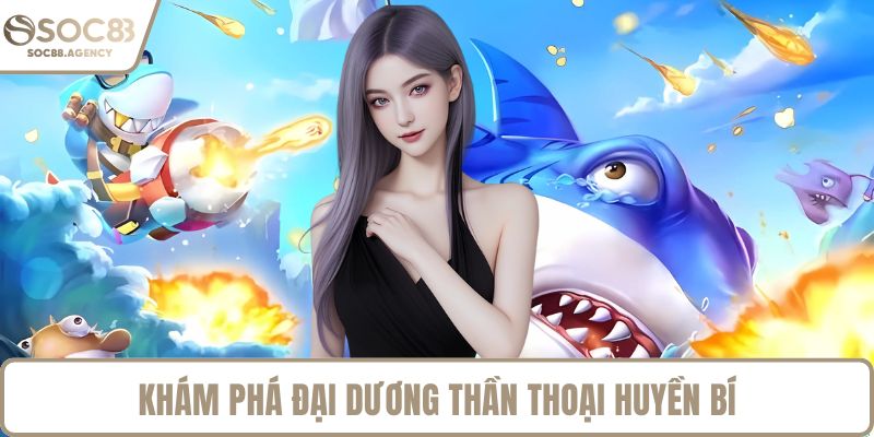 Khám phá đại dương thần thoại huyền bí