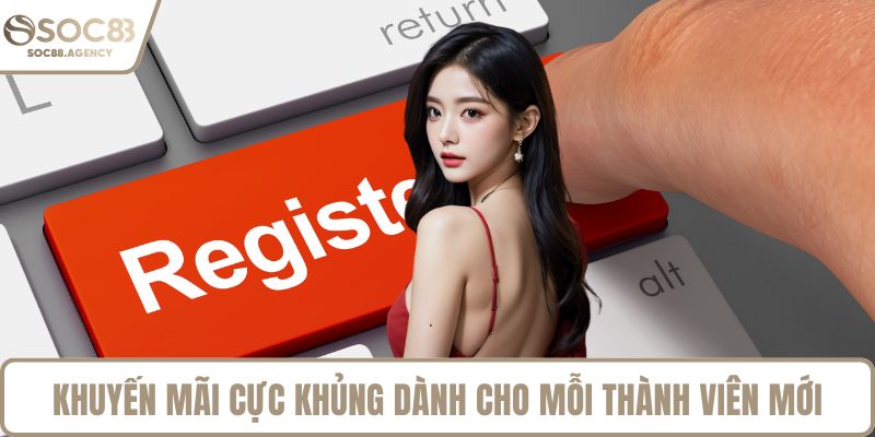 Khuyến mãi cực khủng dành cho mỗi thành viên mới