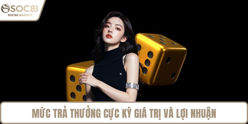 Mức trả thưởng cực kỳ giá trị và lợi nhuận