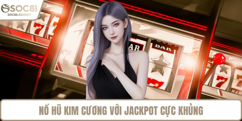 Nổ hũ kim cương với jackpot cực khủng