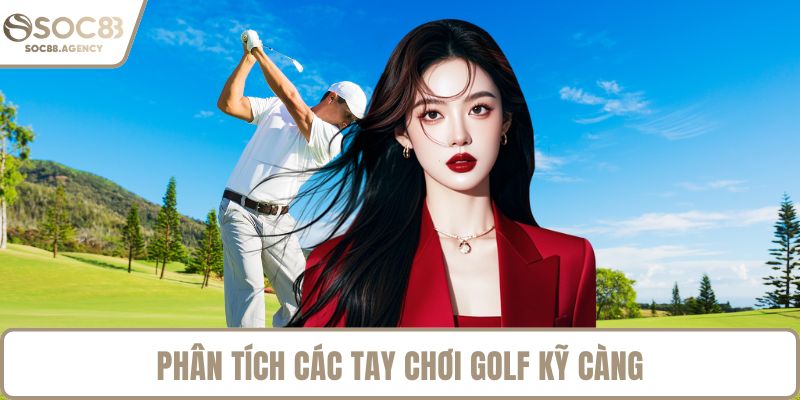 Phân tích các tay chơi golf kỹ càng