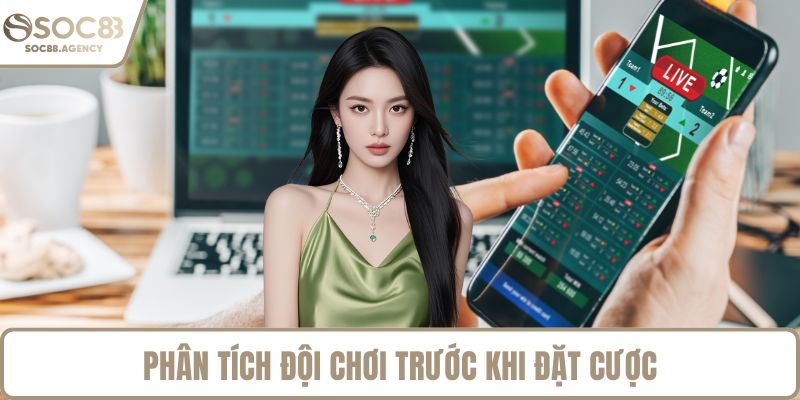 Phân tích đội chơi trước khi đặt cược