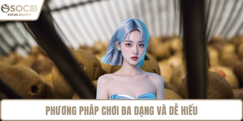 Phương pháp chơi đa dạng và dễ hiểu