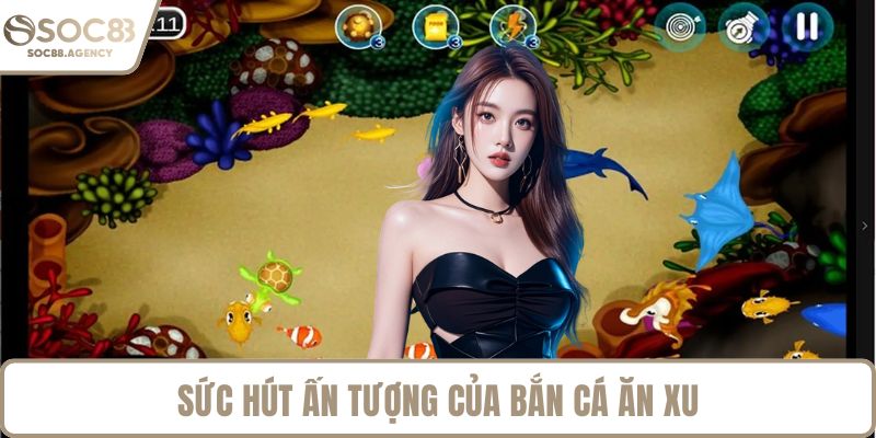 Sức hút ấn tượng của bắn cá ăn xu