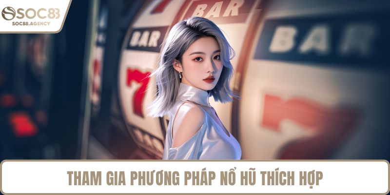 Tham gia phương pháp nổ hũ thích hợp