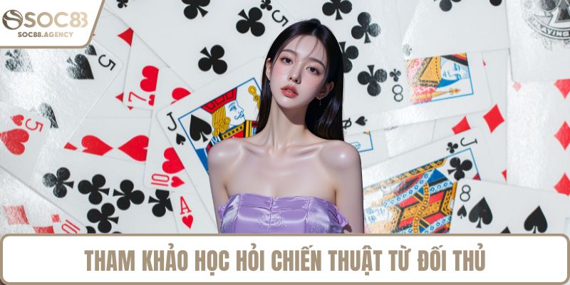 Tham khảo học hỏi chiến thuật từ đối thủ