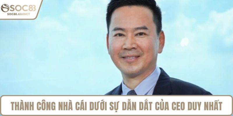 Thành công nhà cái dưới sự dẫn dắt của CEO Duy Nhất