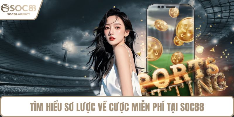 Tìm hiểu sơ lược về cược miễn phí tại SOC88