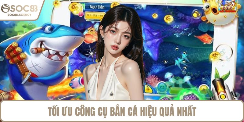 Tối ưu công cụ bắn cá hiệu quả nhất