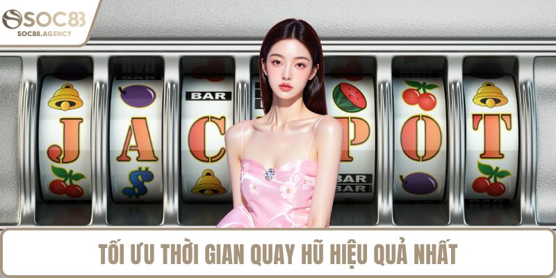 Tối ưu thời gian quay hũ hiệu quả nhất