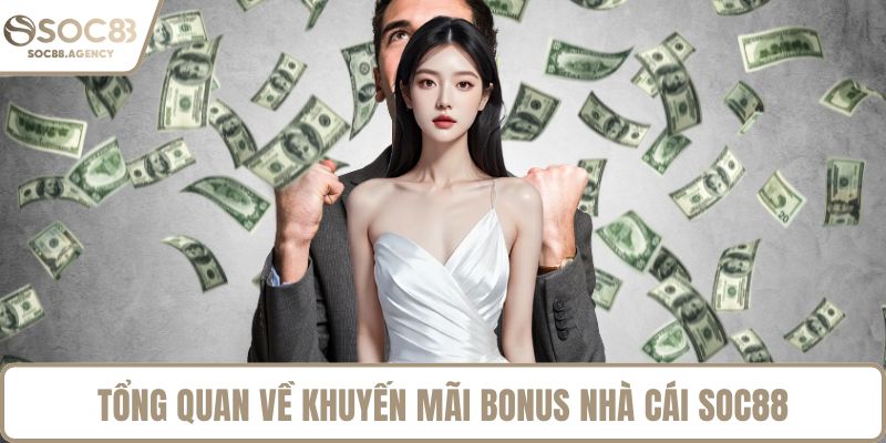 Tổng quan về khuyến mãi bonus nhà cái SOC88